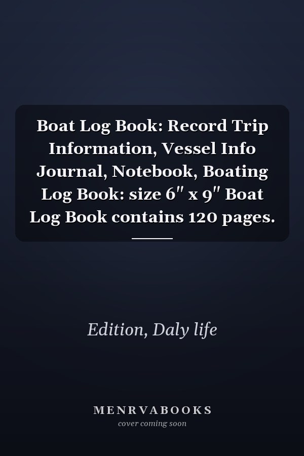 Boat Log Book: Record Trip Information, Vessel Info Journal, Notebook, Boating Log Book: size 6" x 9" Boat Log Book contains 120 pages.
