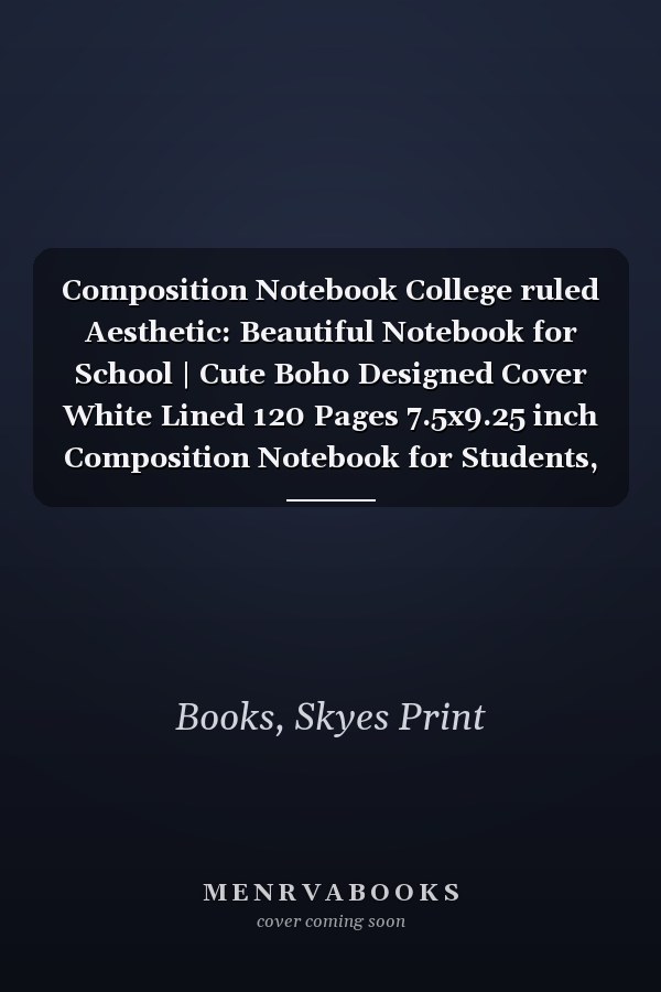 Composition Notebook College ruled Aesthetic: Beautiful Notebook for School | Cute Boho Designed Cover White Lined 120 Pages 7.5x9.25 inch Composition Notebook for Students, Kids, girls