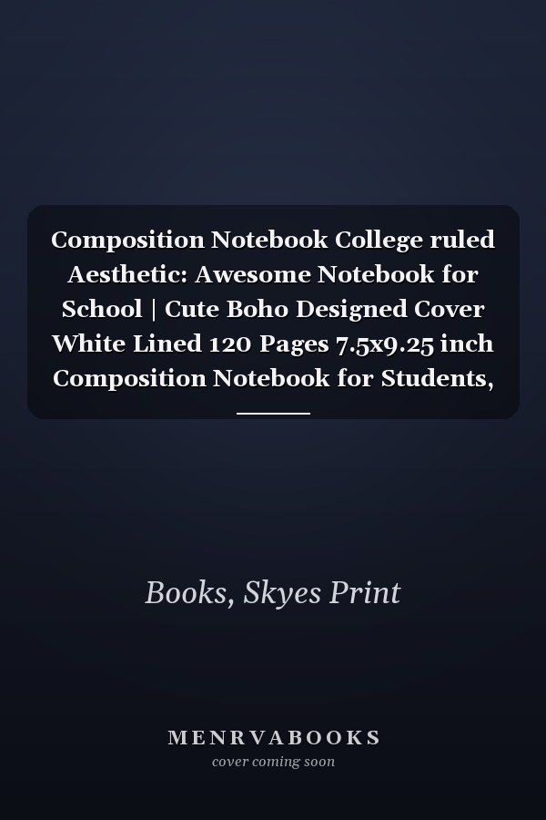 Composition Notebook College ruled Aesthetic: Awesome Notebook for School | Cute Boho Designed Cover White Lined 120 Pages 7.5x9.25 inch Composition Notebook for Students, Kids, girls