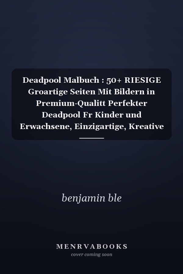 Deadpool Malbuch : 50+ RIESIGE Groartige Seiten Mit Bildern in Premium-Qualitt Perfekter Deadpool Fr Kinder und Erwachsene, Einzigartige, Kreative Kunstillustrationen