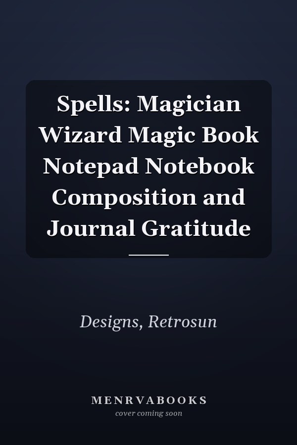 Spells: Magician Wizard Magic Book Notepad Notebook Composition and Journal Gratitude