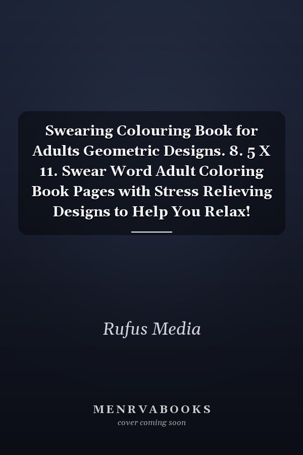 Swearing Colouring Book for Adults Geometric Designs. 8. 5 X 11. Swear Word Adult Coloring Book Pages with Stress Relieving Designs to Help You Relax!
