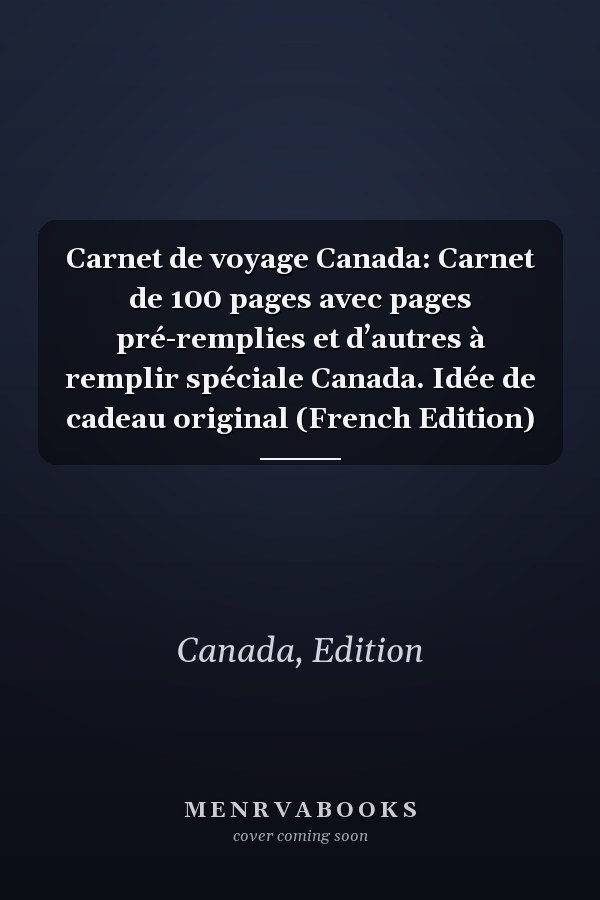 Carnet de voyage Canada: Carnet de 100 pages avec pages pré-remplies et d’autres à remplir spéciale Canada. Idée de cadeau original  (French Edition)