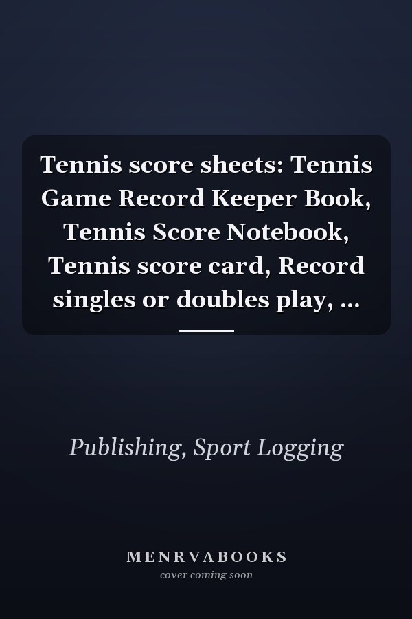 Tennis score sheets: Tennis Game Record Keeper Book, Tennis Score Notebook, Tennis score card, Record singles or doubles play, ...