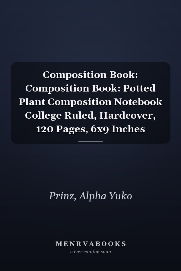 Composition Book: Composition Book: Potted Plant Composition Notebook College Ruled, Hardcover, 120 Pages, 6x9 Inches