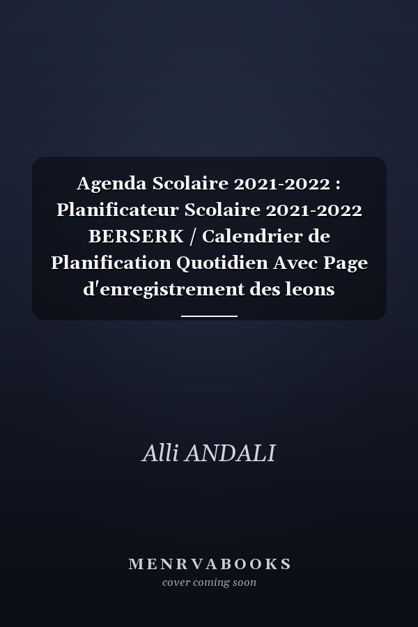 Agenda Scolaire 2021-2022 : Planificateur Scolaire 2021-2022 BERSERK / Calendrier de Planification Quotidien Avec Page d'enregistrement des leons Quotidiennes. Organisateur Scolaire un Jour Par Page / Pour Collgiens, Ados et Adultes