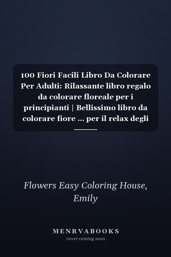 100 Fiori Facili Libro Da Colorare Per Adulti: Rilassante libro regalo da colorare floreale per i principianti | Bellissimo libro da colorare fiore ... per il relax degli adulti (Italian Edition)
