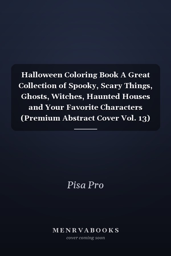 Halloween Coloring Book A Great Collection of Spooky, Scary Things, Ghosts, Witches, Haunted Houses and Your Favorite Characters (Premium Abstract Cover Vol. 13)