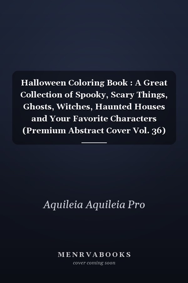 Halloween Coloring Book : A Great Collection of Spooky, Scary Things, Ghosts, Witches, Haunted Houses and Your Favorite Characters (Premium Abstract Cover Vol. 36)