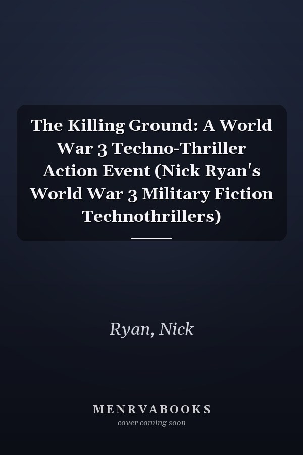 The Killing Ground: A World War 3 Techno-Thriller Action Event (Nick Ryan's World War 3 Military Fiction Technothrillers)