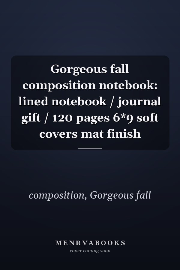 Gorgeous fall composition notebook: lined notebook / journal gift / 120 pages 6*9 soft covers mat finish