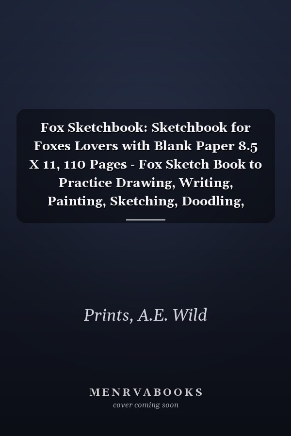 Fox Sketchbook: Sketchbook for Foxes Lovers with Blank Paper 8.5 X 11, 110 Pages - Fox Sketch Book to Practice Drawing, Writing, Painting, Sketching, Doodling,