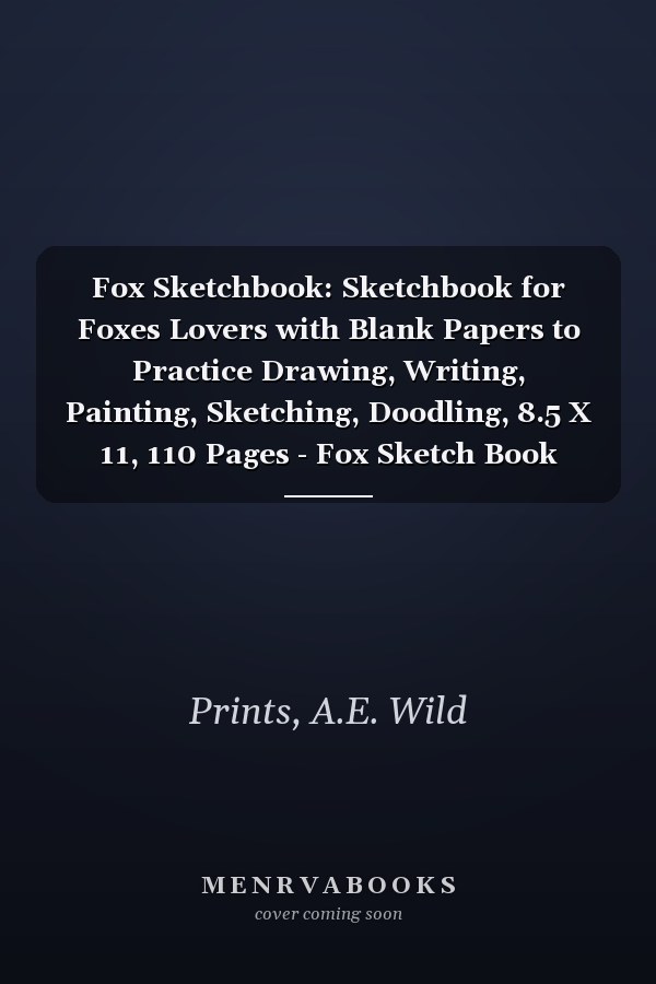 Fox Sketchbook: Sketchbook for Foxes Lovers with Blank Papers to Practice Drawing, Writing, Painting, Sketching, Doodling, 8.5 X 11, 110 Pages - Fox Sketch Book
