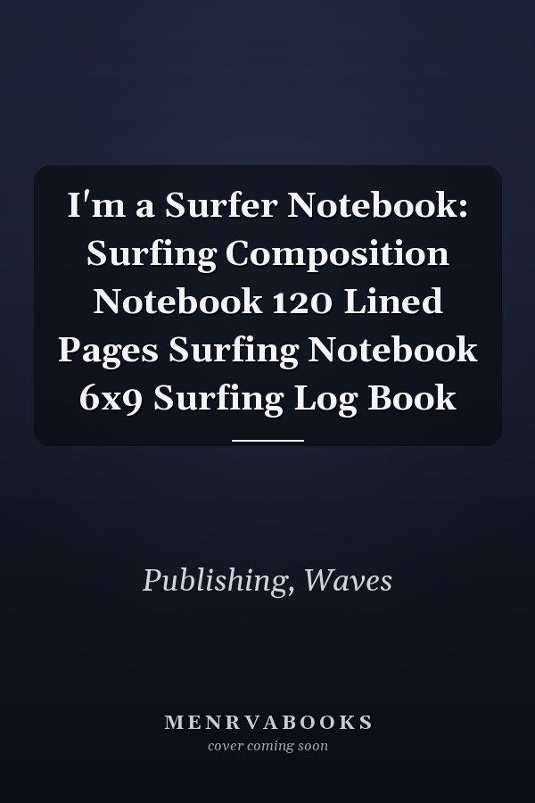 I'm a Surfer Notebook: Surfing Composition Notebook 120 Lined Pages Surfing Notebook 6x9 Surfing Log Book