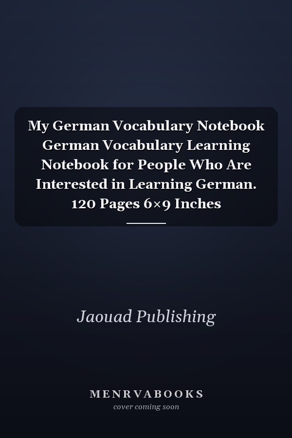 My German Vocabulary Notebook German Vocabulary Learning Notebook for People Who Are Interested in Learning German. 120 Pages 6×9 Inches