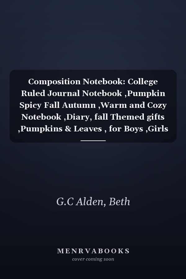 Composition Notebook: College Ruled Journal Notebook ,Pumpkin Spicy Fall Autumn ,Warm and Cozy Notebook ,Diary, fall Themed gifts ,Pumpkins & Leaves , for Boys ,Girls and Women ,Fall Season Notebook