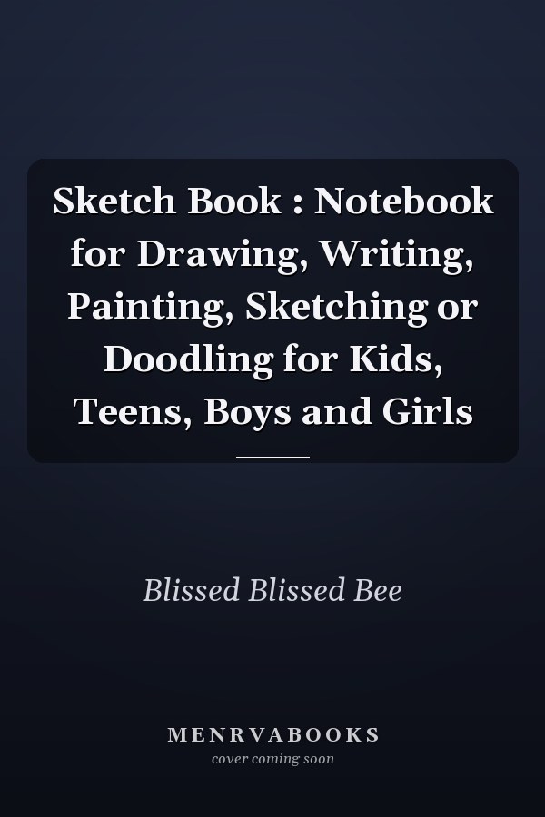 Sketch Book : Notebook for Drawing, Writing, Painting, Sketching or Doodling for Kids, Teens, Boys and Girls