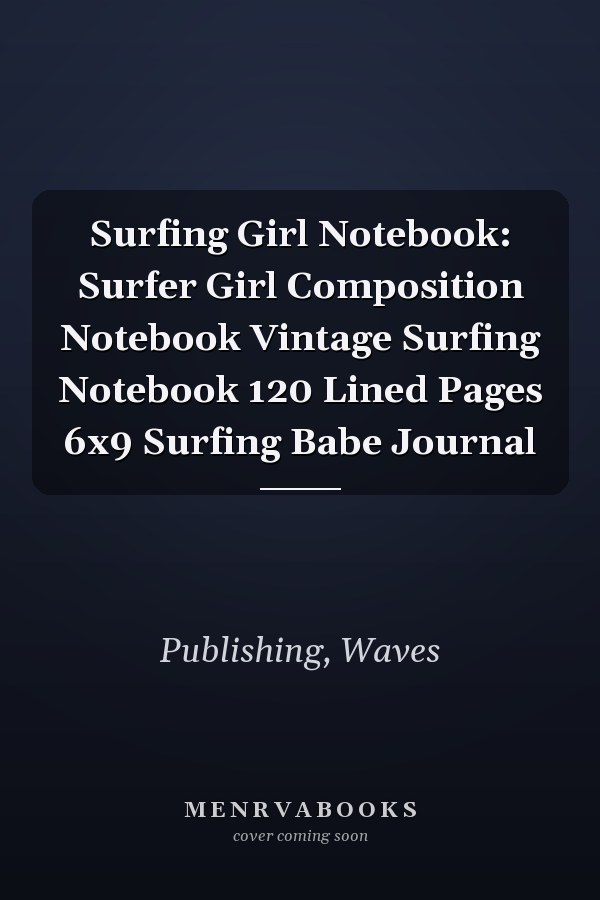 Surfing Girl Notebook: Surfer Girl Composition Notebook Vintage Surfing Notebook 120 Lined Pages 6x9 Surfing Babe Journal