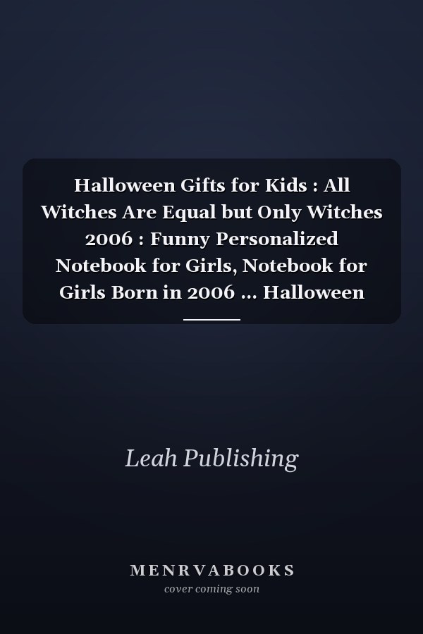 Halloween Gifts for Kids : All Witches Are Equal but Only Witches 2006 : Funny Personalized Notebook for Girls, Notebook for Girls Born in 2006 ... Halloween Gifts for Sister Girlfriend Toddlers Her