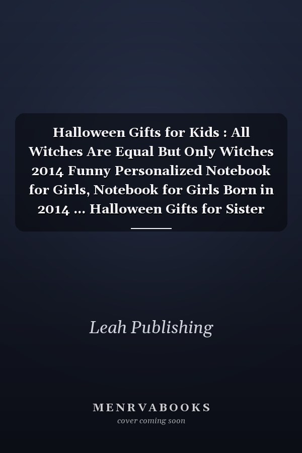 Halloween Gifts for Kids : All Witches Are Equal But Only Witches 2014 Funny Personalized Notebook for Girls, Notebook for Girls Born in 2014 ... Halloween Gifts for Sister Girlfriend Toddlers Her