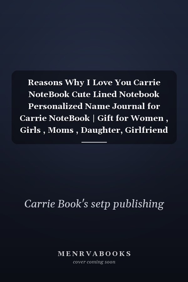 Reasons Why I Love You Carrie NoteBook Cute Lined Notebook Personalized Name Journal for Carrie NoteBook | Gift for Women , Girls , Moms , Daughter, Girlfriend | Named Carrie [ Birthday Gift- (6 X 9) - 120 Pages