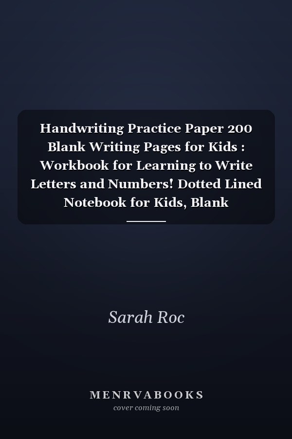 Handwriting Practice Paper 200 Blank Writing Pages for Kids : Workbook for Learning to Write Letters and Numbers! Dotted Lined Notebook for Kids, Blank Handwriting Practice Pages for Kids