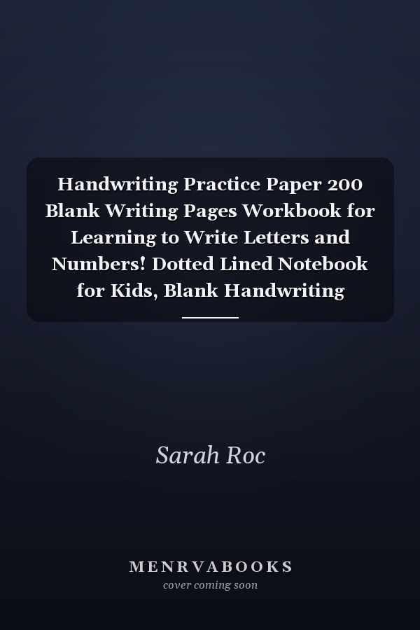 Handwriting Practice Paper 200 Blank Writing Pages Workbook for Learning to Write Letters and Numbers! Dotted Lined Notebook for Kids, Blank Handwriting Practice Pages for Kids