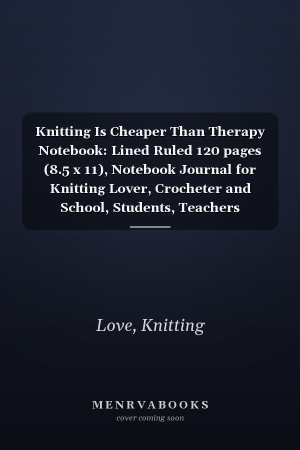 Knitting Is Cheaper Than Therapy Notebook: Lined Ruled 120 pages (8.5 x 11), Notebook Journal for Knitting Lover, Crocheter and School, Students, Teachers