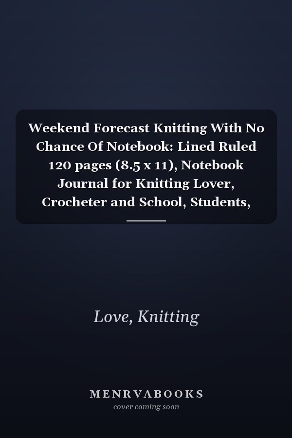 Weekend Forecast Knitting With No Chance Of Notebook: Lined Ruled 120 pages (8.5 x 11), Notebook Journal for Knitting Lover, Crocheter and School, Students, Teachers