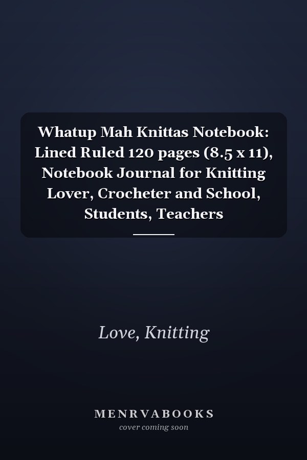 Whatup Mah Knittas Notebook: Lined Ruled 120 pages (8.5 x 11), Notebook Journal for Knitting Lover, Crocheter and School, Students, Teachers