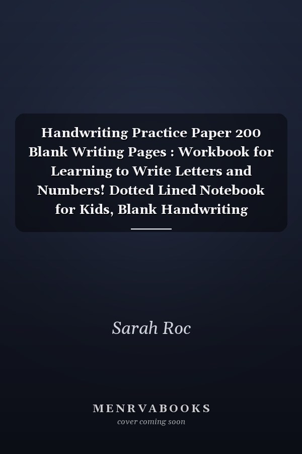 Handwriting Practice Paper 200 Blank Writing Pages : Workbook for Learning to Write Letters and Numbers! Dotted Lined Notebook for Kids, Blank Handwriting Practice Pages for Kids