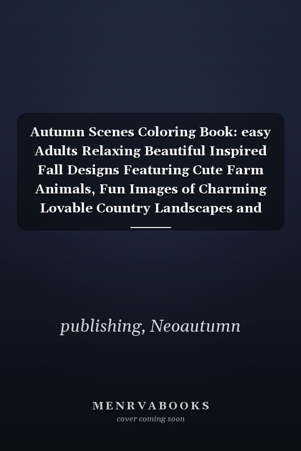 Autumn Scenes Coloring Book: easy Adults Relaxing Beautiful Inspired Fall Designs Featuring Cute Farm Animals, Fun Images of Charming Lovable Country Landscapes and Flowers.