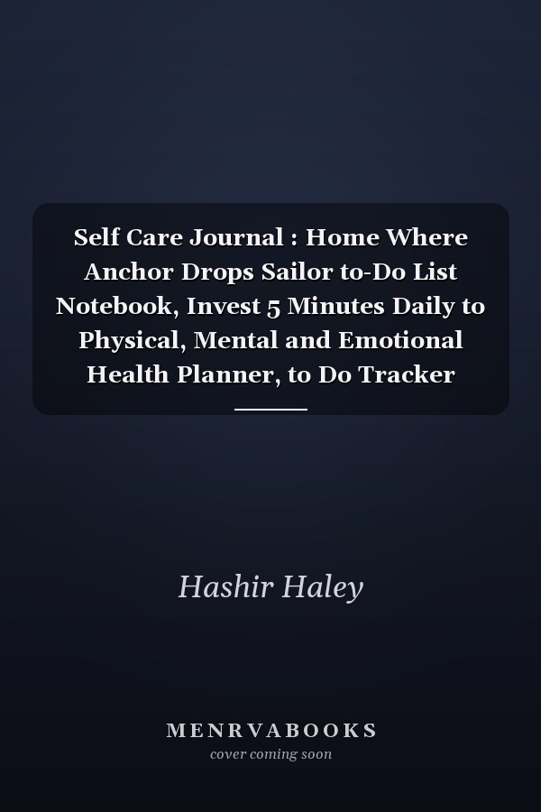 Self Care Journal : Home Where Anchor Drops Sailor to-Do List Notebook, Invest 5 Minutes Daily to Physical, Mental and Emotional Health Planner, to Do Tracker Notebook Record Book with Check List Organizing, College Ruled 110 Pages Undated Quotes on Every