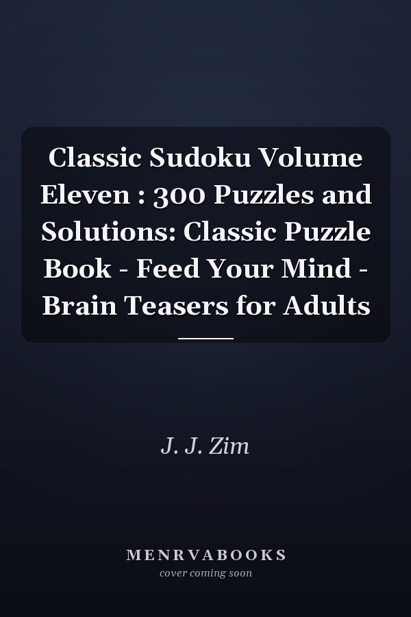 Classic Sudoku Volume Eleven : 300 Puzzles and Solutions: Classic Puzzle Book - Feed Your Mind - Brain Teasers for Adults