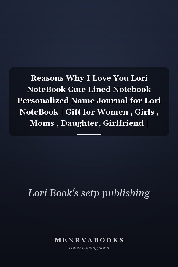 Reasons Why I Love You Lori NoteBook Cute Lined Notebook Personalized Name Journal for Lori NoteBook | Gift for Women , Girls , Moms , Daughter, Girlfriend | Named Lori [ Birthday Gift- (6 X 9) - 120 Pages