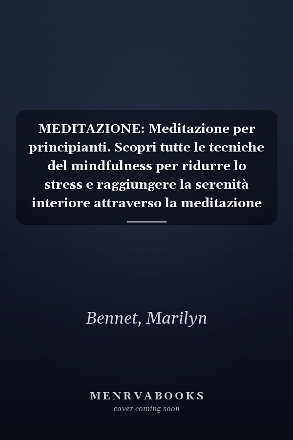 MEDITAZIONE: Meditazione per principianti. Scopri tutte le tecniche del mindfulness per ridurre lo stress e raggiungere la serenità interiore attraverso la meditazione guidata (Italian Edition)