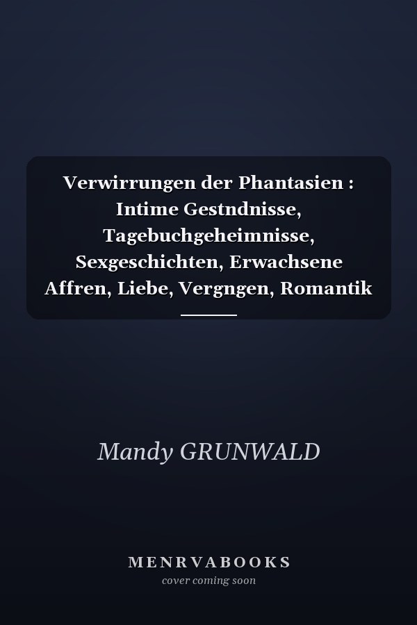 Verwirrungen der Phantasien : Intime Gestndnisse, Tagebuchgeheimnisse, Sexgeschichten, Erwachsene Affren, Liebe, Vergngen, Romantik und Fantasie, Dating