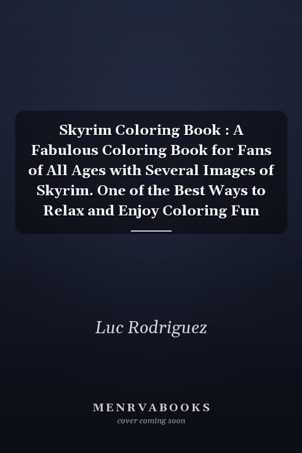Skyrim Coloring Book : A Fabulous Coloring Book for Fans of All Ages with Several Images of Skyrim. One of the Best Ways to Relax and Enjoy Coloring Fun
