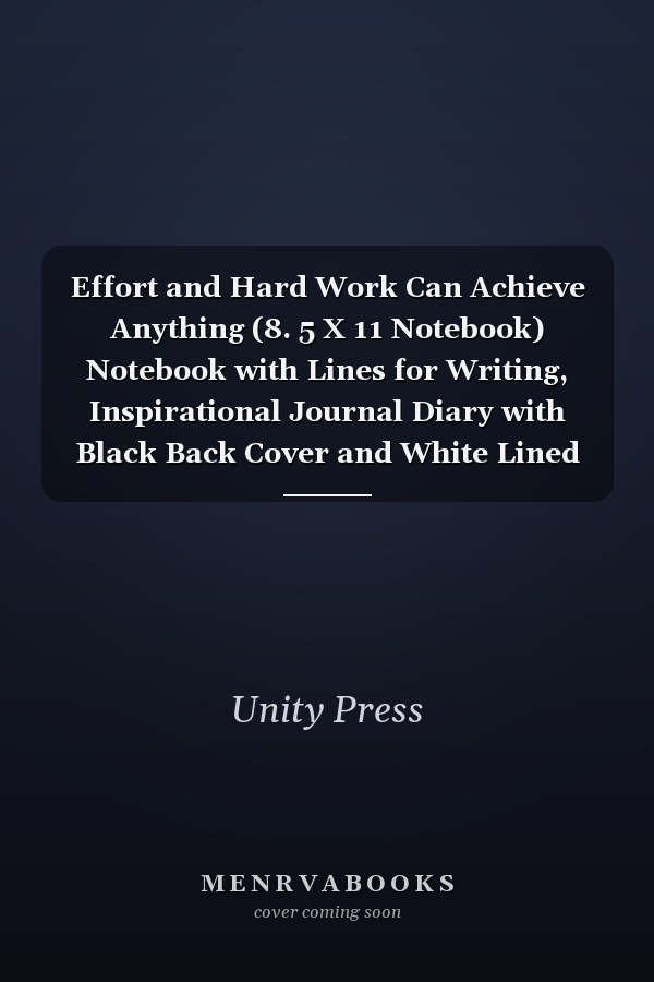 Effort and Hard Work Can Achieve Anything (8. 5 X 11 Notebook) Notebook with Lines for Writing, Inspirational Journal Diary with Black Back Cover and White Lined Pages