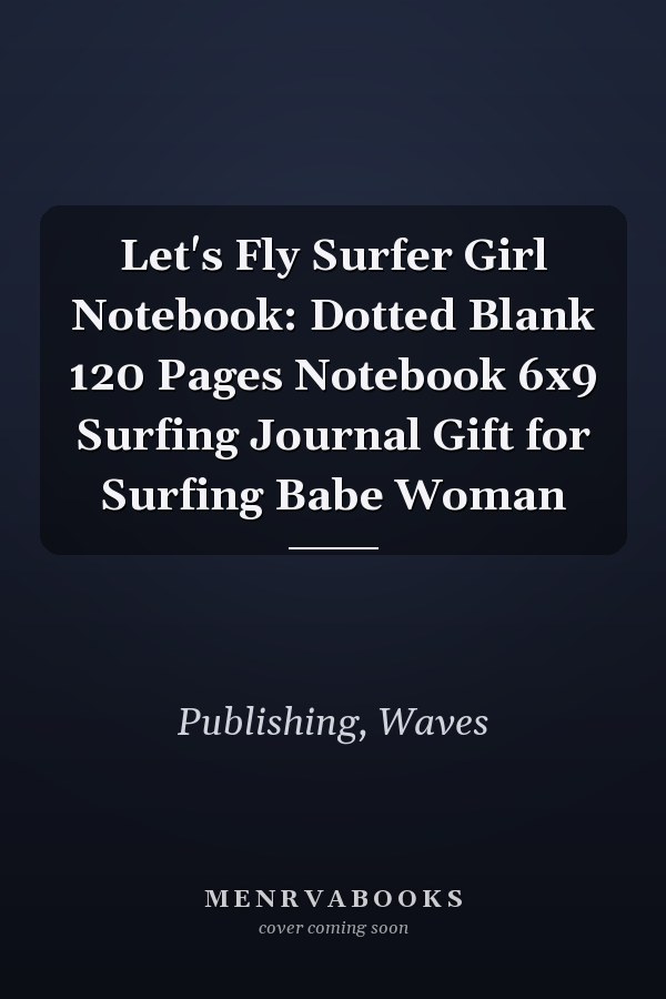Let's Fly Surfer Girl Notebook: Dotted Blank 120 Pages Notebook 6x9 Surfing Journal Gift for Surfing Babe Woman