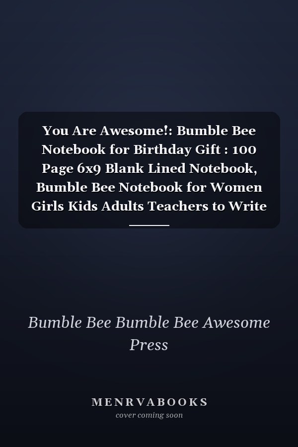 You Are Awesome!: Bumble Bee Notebook for Birthday Gift : 100 Page 6x9 Blank Lined Notebook, Bumble Bee Notebook for Women Girls Kids Adults Teachers to Write