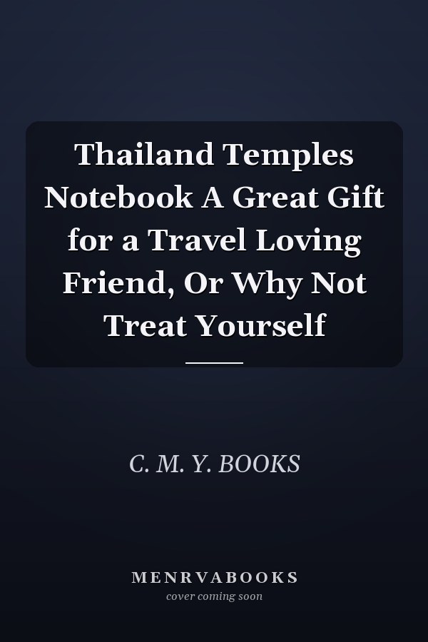 Thailand Temples Notebook A Great Gift for a Travel Loving Friend, Or Why Not Treat Yourself