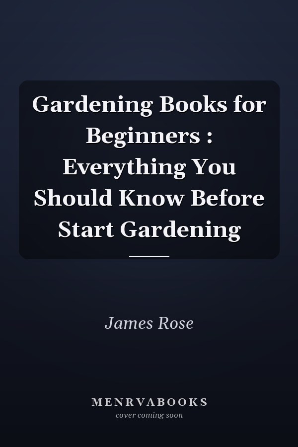 Gardening Books for Beginners : Everything You Should Know Before Start Gardening