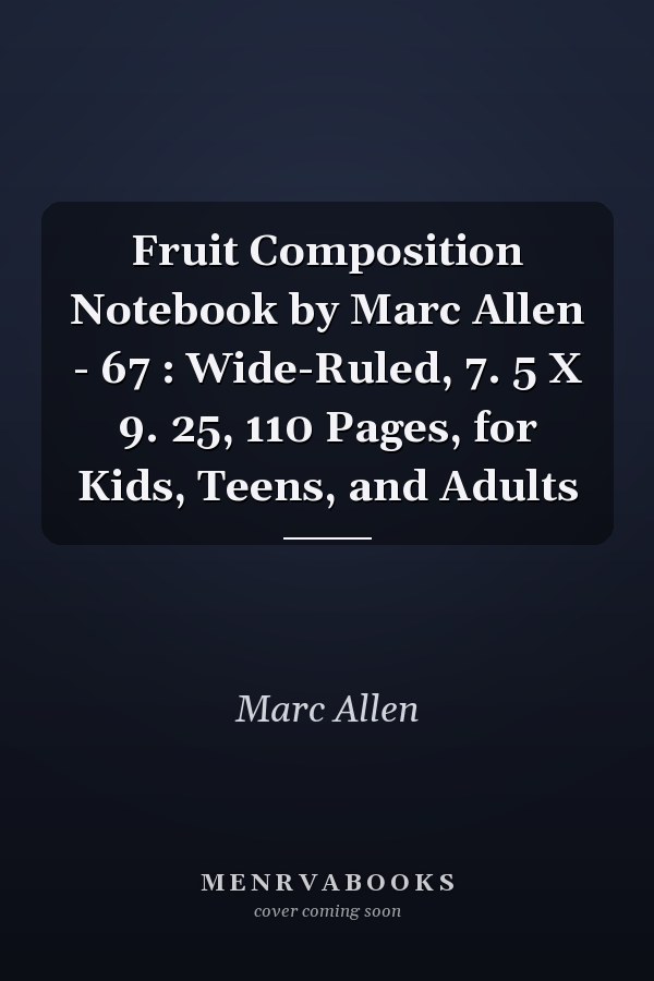 Fruit Composition Notebook by Marc Allen - 67 : Wide-Ruled, 7. 5 X 9. 25, 110 Pages, for Kids, Teens, and Adults