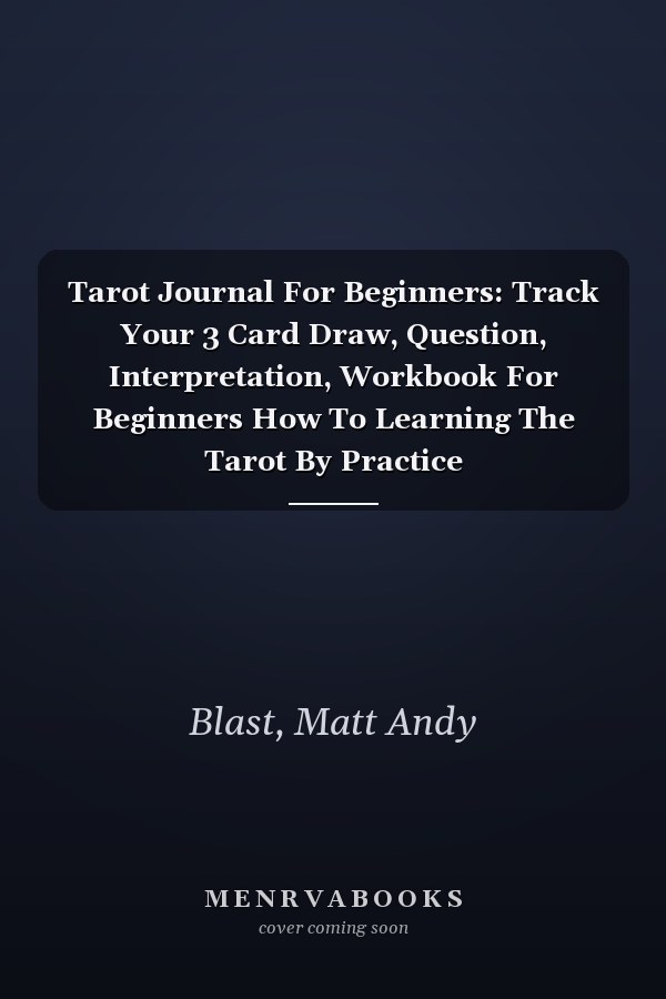 Tarot Journal For Beginners: Track Your 3 Card Draw, Question, Interpretation, Workbook For Beginners How To Learning The Tarot By Practice
