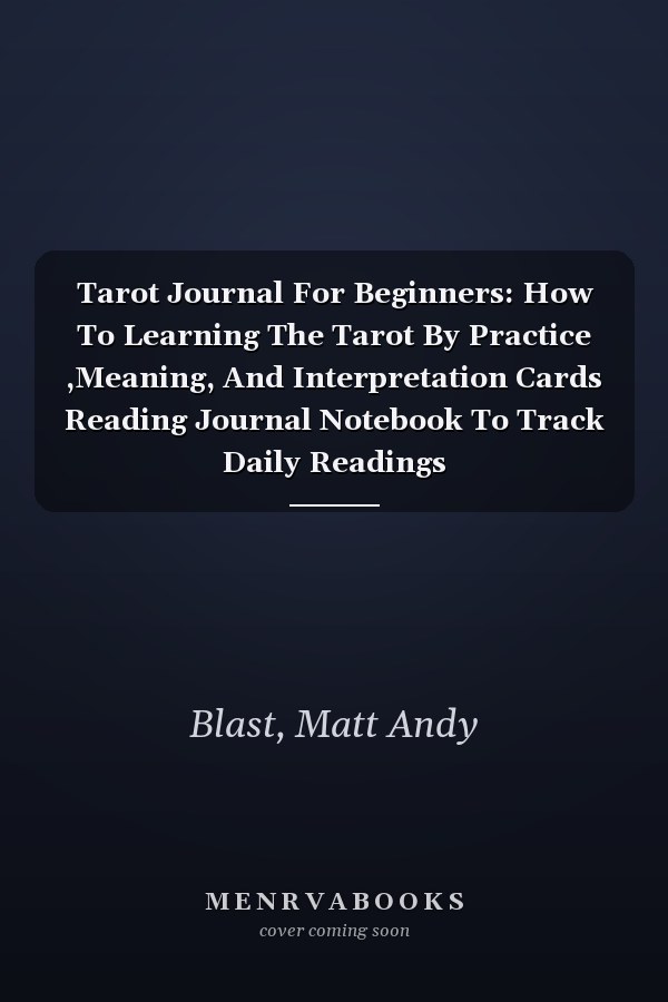 Tarot Journal For Beginners: How To Learning The Tarot By Practice ,Meaning, And Interpretation Cards Reading Journal Notebook To Track Daily Readings