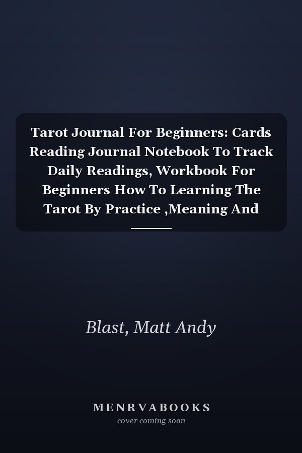 Tarot Journal For Beginners: Cards Reading Journal Notebook To Track Daily Readings, Workbook For Beginners How To Learning The Tarot By Practice ,Meaning And Interpretation