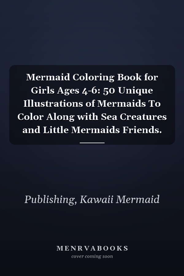 Mermaid Coloring Book for Girls Ages 4-6: 50 Unique Illustrations of Mermaids To Color Along with Sea Creatures and Little Mermaids Friends.