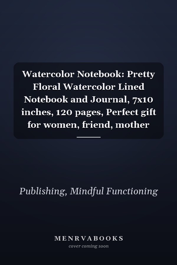 Watercolor Notebook: Pretty Floral Watercolor Lined Notebook and Journal, 7x10 inches, 120 pages, Perfect gift for women, friend, mother
