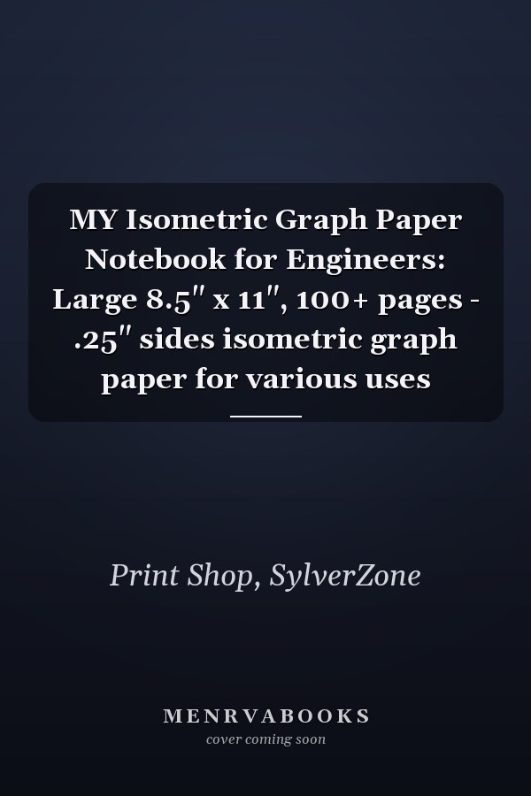 MY Isometric Graph Paper Notebook for Engineers: Large 8.5" x 11", 100+ pages - .25" sides isometric graph paper for various uses
